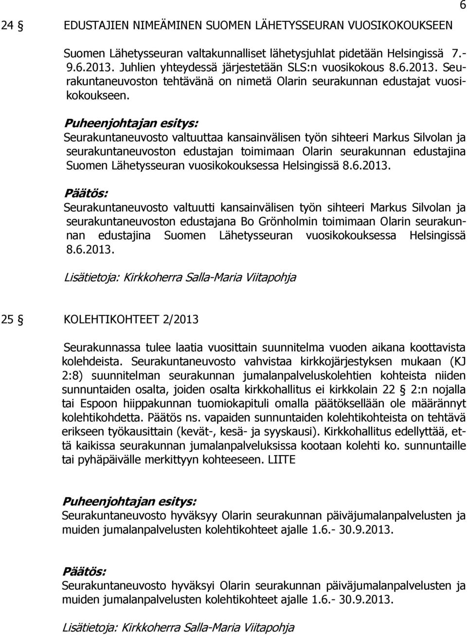 Seurakuntaneuvosto valtuuttaa kansainvälisen työn sihteeri Markus Silvolan ja seurakuntaneuvoston edustajan toimimaan Olarin seurakunnan edustajina Suomen Lähetysseuran vuosikokouksessa Helsingissä 8.