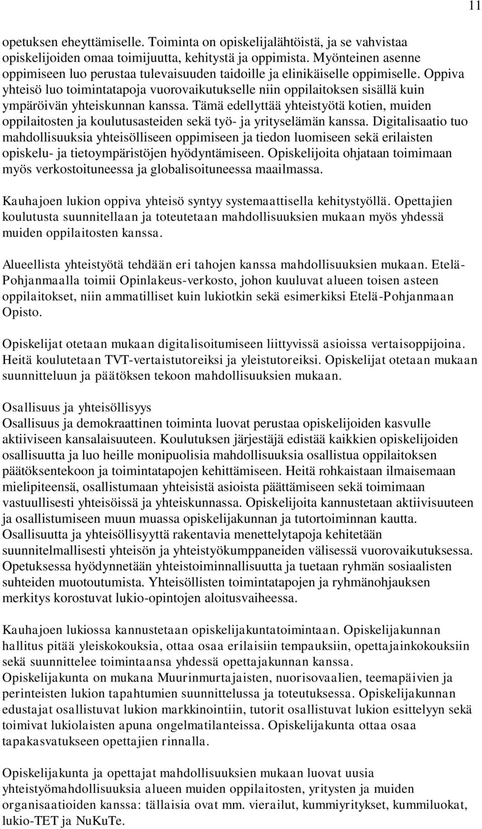 Oppiva yhteisö luo toimintatapoja vuorovaikutukselle niin oppilaitoksen sisällä kuin ympäröivän yhteiskunnan kanssa.