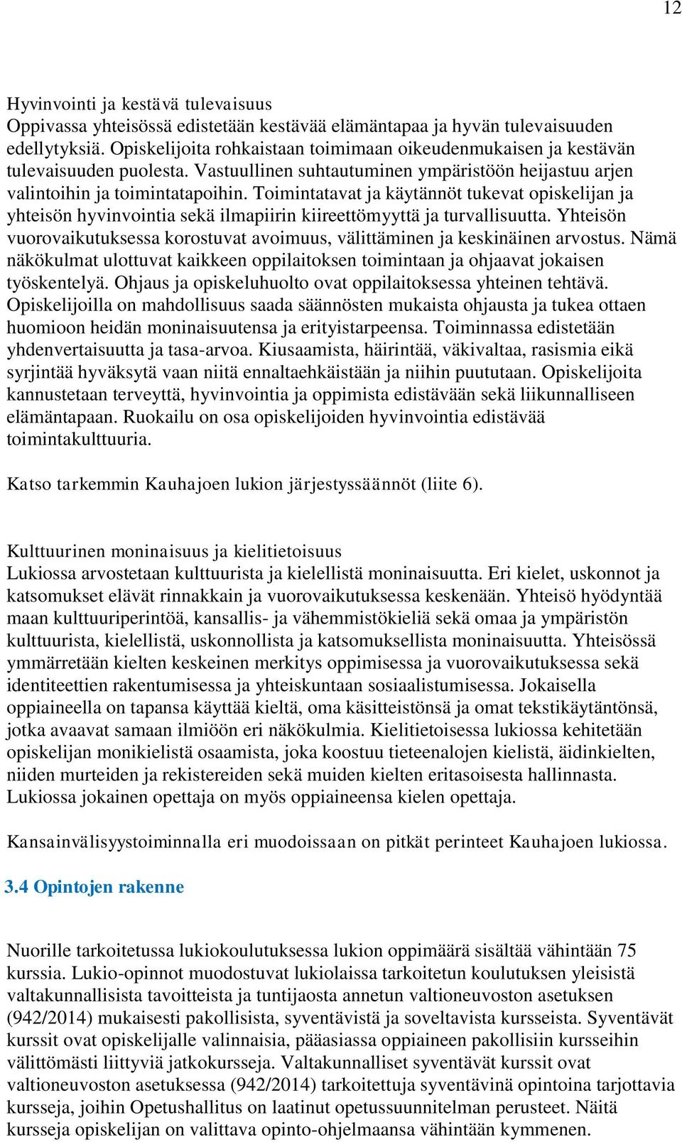 Toimintatavat ja käytännöt tukevat opiskelijan ja yhteisön hyvinvointia sekä ilmapiirin kiireettömyyttä ja turvallisuutta.