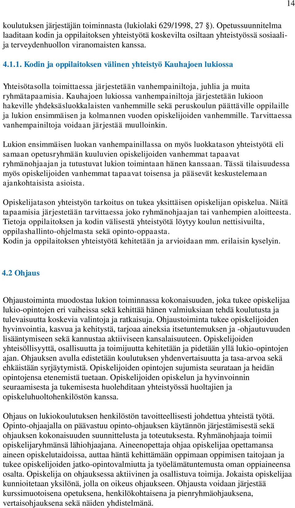 1. Kodin ja oppilaitoksen välinen yhteistyö Kauhajoen lukiossa Yhteisötasolla toimittaessa järjestetään vanhempainiltoja, juhlia ja muita ryhmätapaamisia.