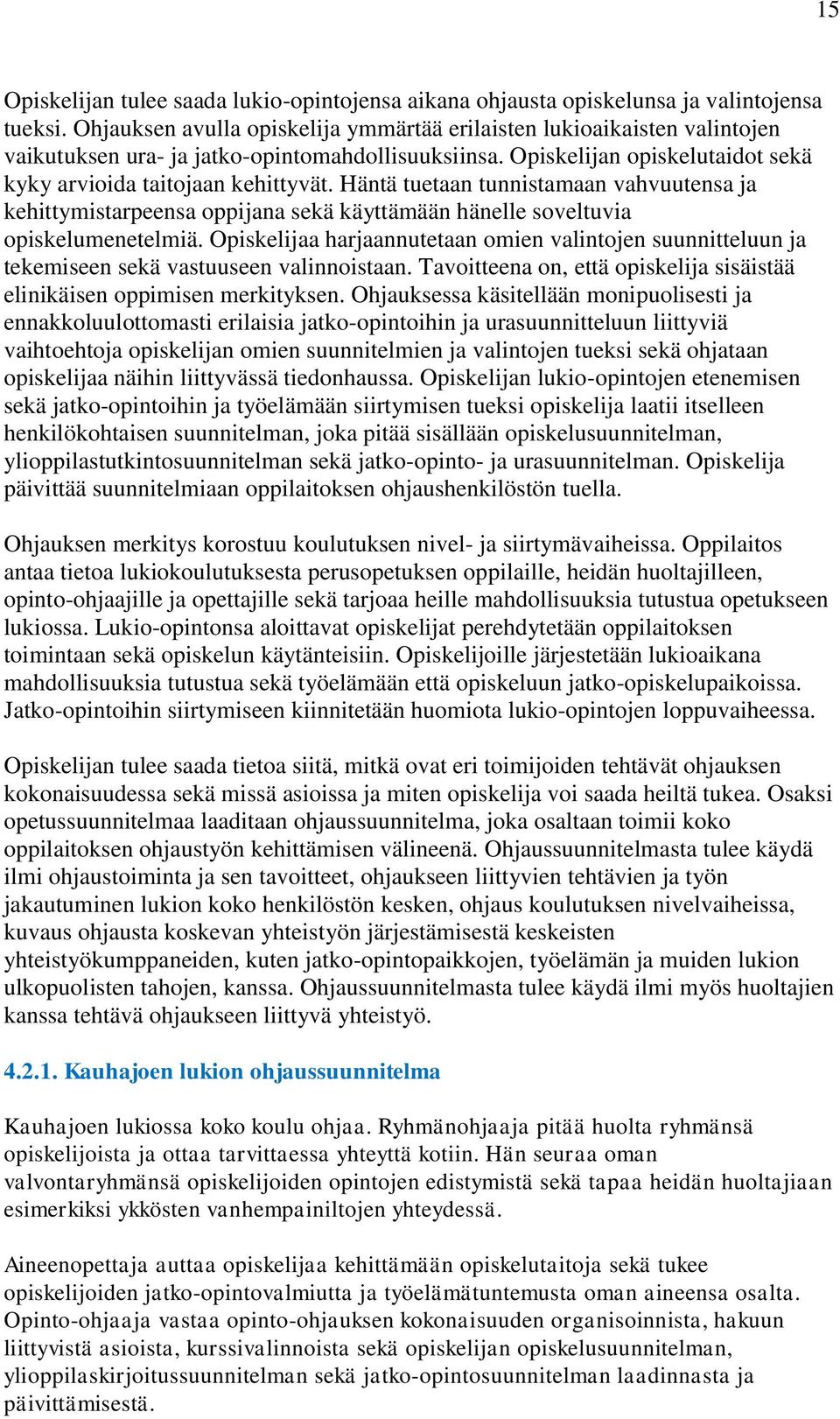 Häntä tuetaan tunnistamaan vahvuutensa ja kehittymistarpeensa oppijana sekä käyttämään hänelle soveltuvia opiskelumenetelmiä.