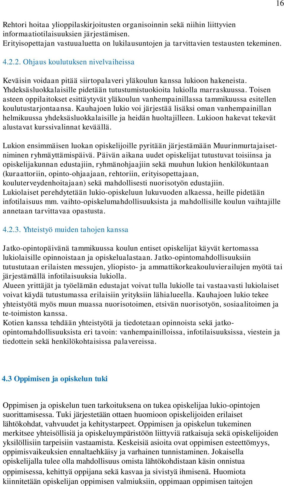 2. Ohjaus koulutuksen nivelvaiheissa Keväisin voidaan pitää siirtopalaveri yläkoulun kanssa lukioon hakeneista. Yhdeksäsluokkalaisille pidetään tutustumistuokioita lukiolla marraskuussa.