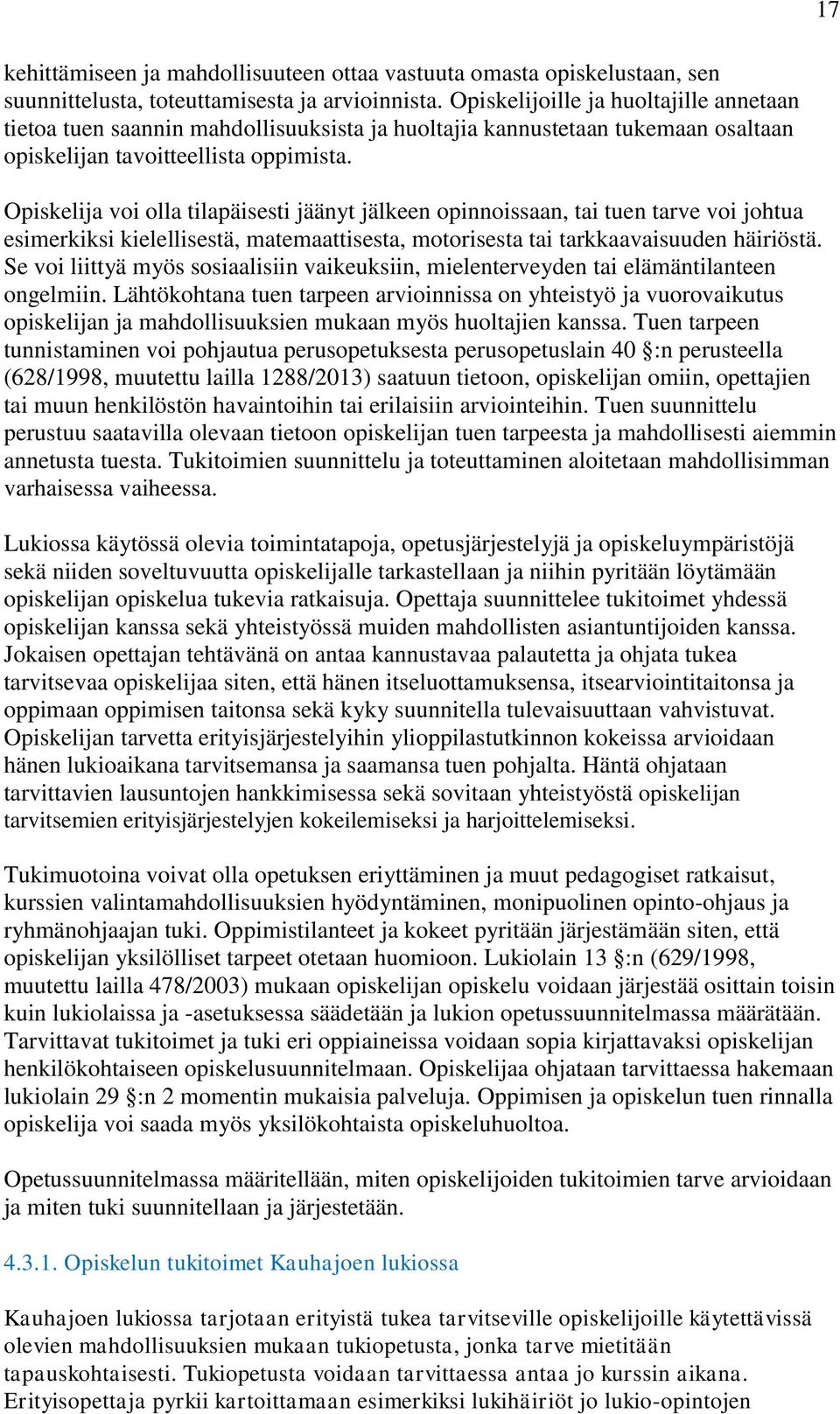 Opiskelija voi olla tilapäisesti jäänyt jälkeen opinnoissaan, tai tuen tarve voi johtua esimerkiksi kielellisestä, matemaattisesta, motorisesta tai tarkkaavaisuuden häiriöstä.