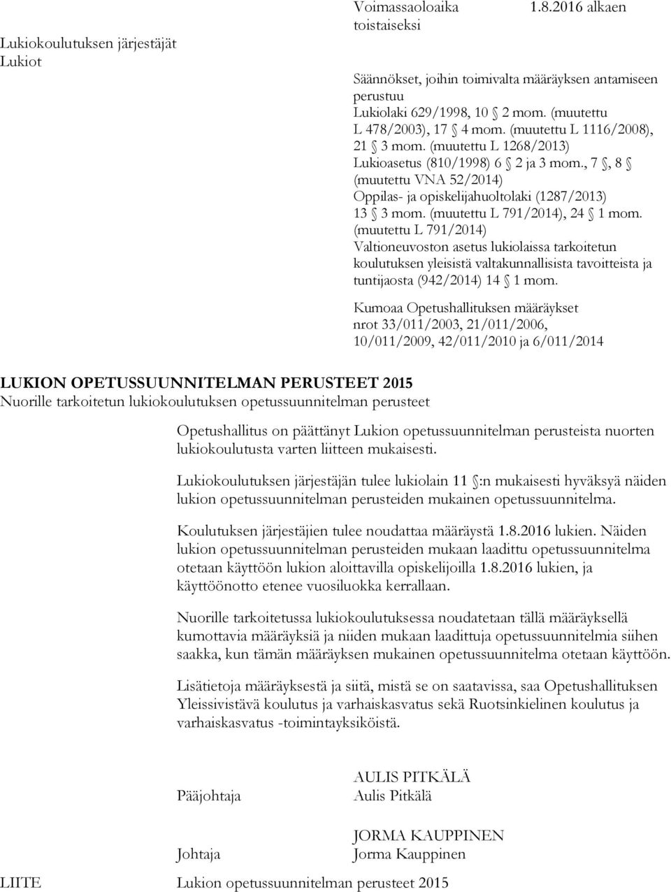 , 7, 8 (muutettu VNA 52/2014) Oppilas- ja opiskelijahuoltolaki (1287/2013) 13 3 mom. (muutettu L 791/2014), 24 1 mom.