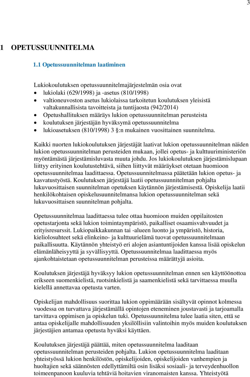 yleisistä valtakunnallisista tavoitteista ja tuntijaosta (942/2014) Opetushallituksen määräys lukion opetussuunnitelman perusteista koulutuksen järjestäjän hyväksymä opetussuunnitelma lukioasetuksen