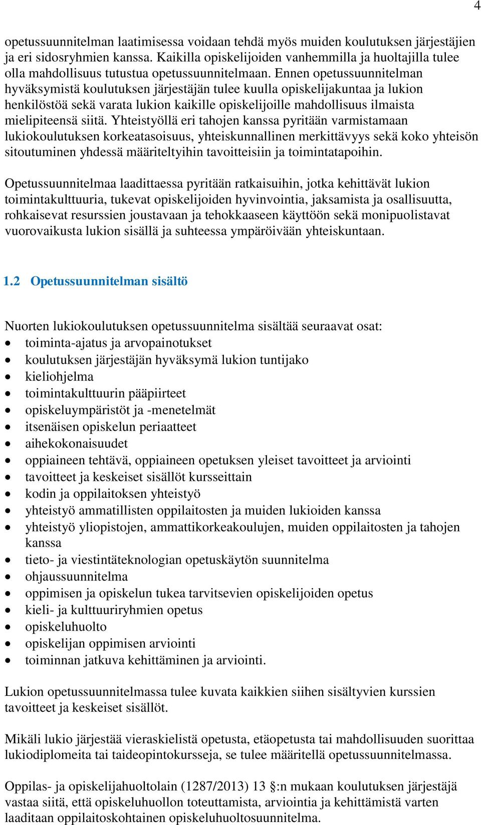 Ennen opetussuunnitelman hyväksymistä koulutuksen järjestäjän tulee kuulla opiskelijakuntaa ja lukion henkilöstöä sekä varata lukion kaikille opiskelijoille mahdollisuus ilmaista mielipiteensä siitä.