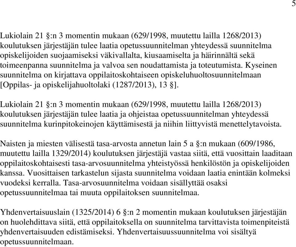 Kyseinen suunnitelma on kirjattava oppilaitoskohtaiseen opiskeluhuoltosuunnitelmaan [Oppilas- ja opiskelijahuoltolaki (1287/2013), 13 ].