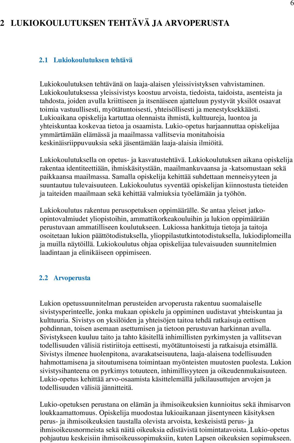 myötätuntoisesti, yhteisöllisesti ja menestyksekkäästi. Lukioaikana opiskelija kartuttaa olennaista ihmistä, kulttuureja, luontoa ja yhteiskuntaa koskevaa tietoa ja osaamista.
