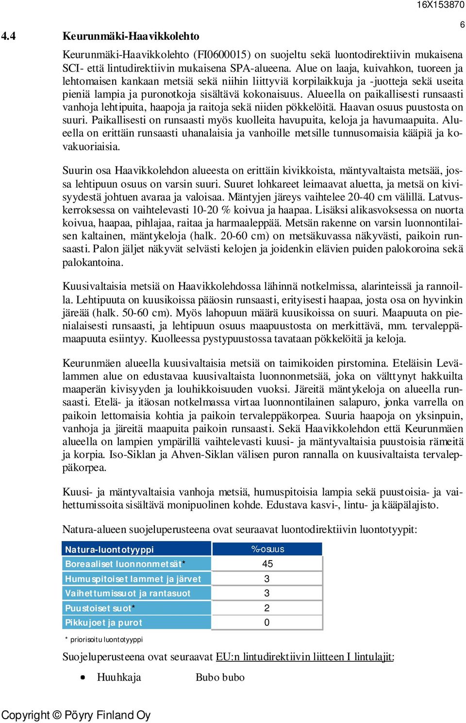 Alueella on paikallisesti runsaasti vanhoja lehtipuita, haapoja ja raitoja sekä niiden pökkelöitä. Haavan osuus puustosta on suuri.