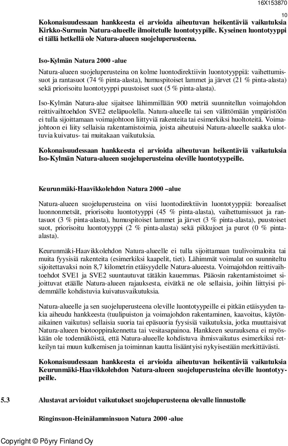 10 Iso-Kylmän Natura 2000 -alue Natura-alueen suojeluperusteina on kolme luontodirektiivin luontotyyppiä: vaihettumissuot ja rantasuot (74 % pinta-alasta), humuspitoiset lammet ja järvet (21 %