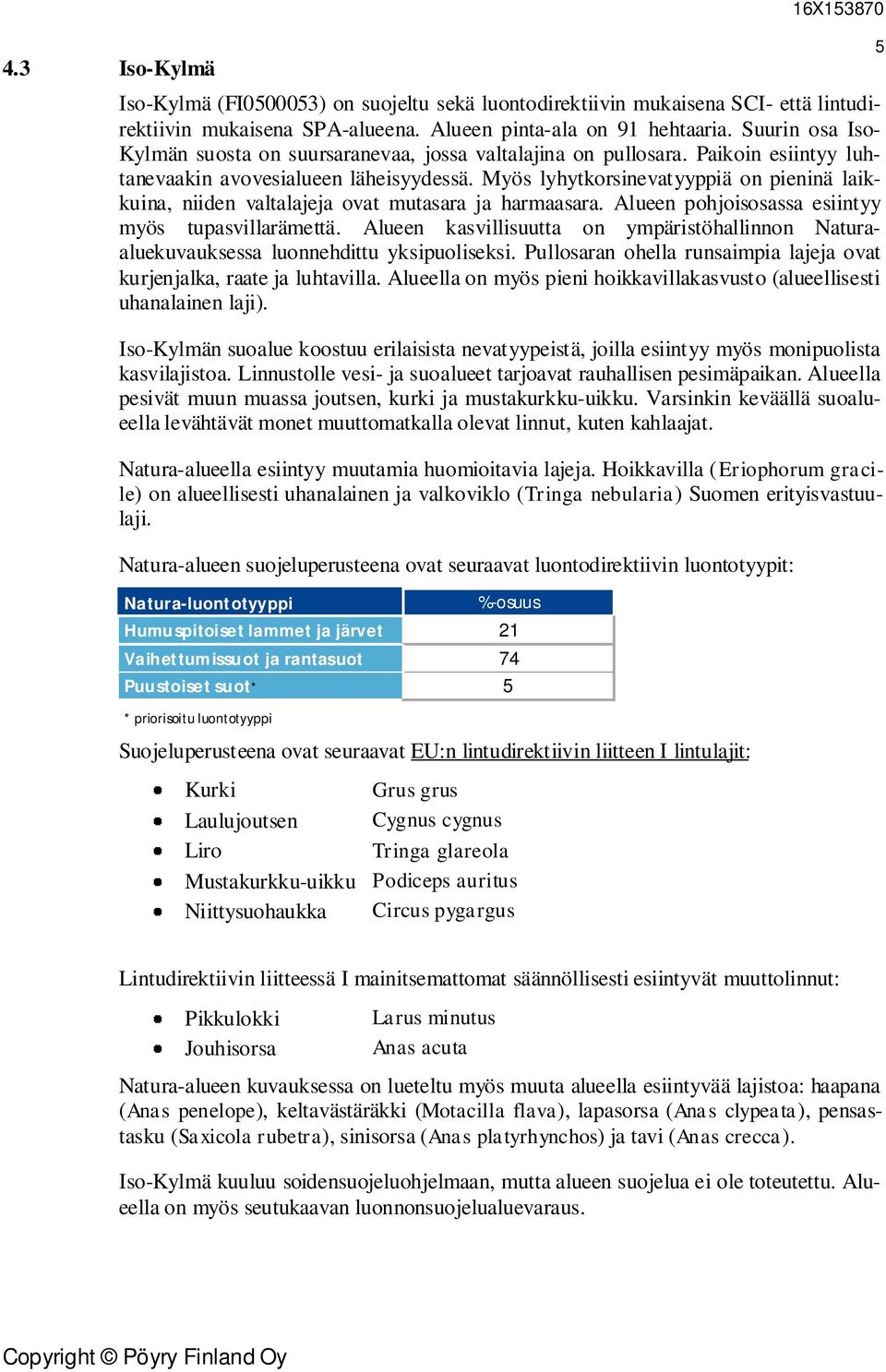 Myös lyhytkorsinevatyyppiä on pieninä laikkuina, niiden valtalajeja ovat mutasara ja harmaasara. Alueen pohjoisosassa esiintyy myös tupasvillarämettä.