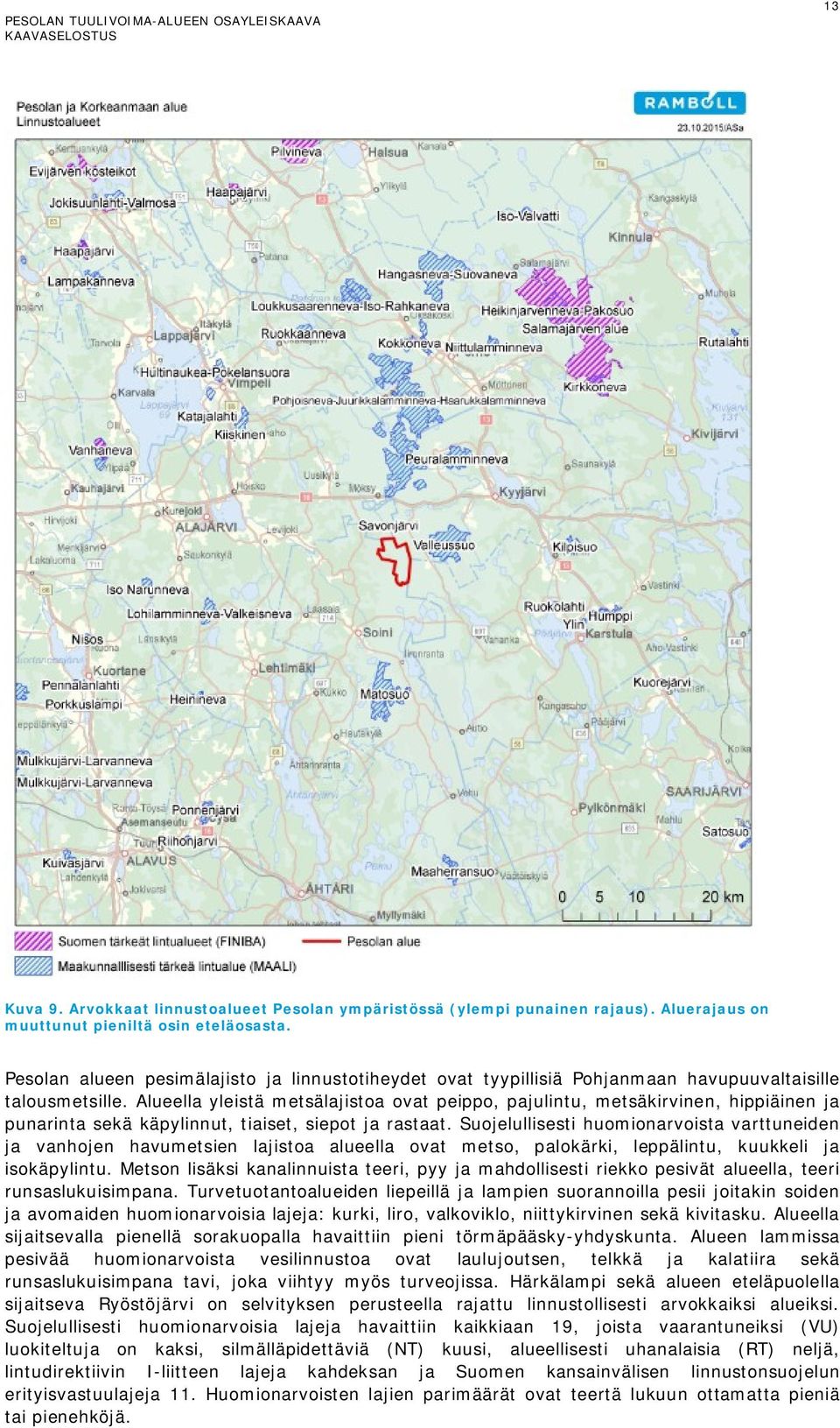 Alueella yleistä metsälajistoa ovat peippo, pajulintu, metsäkirvinen, hippiäinen ja punarinta sekä käpylinnut, tiaiset, siepot ja rastaat.