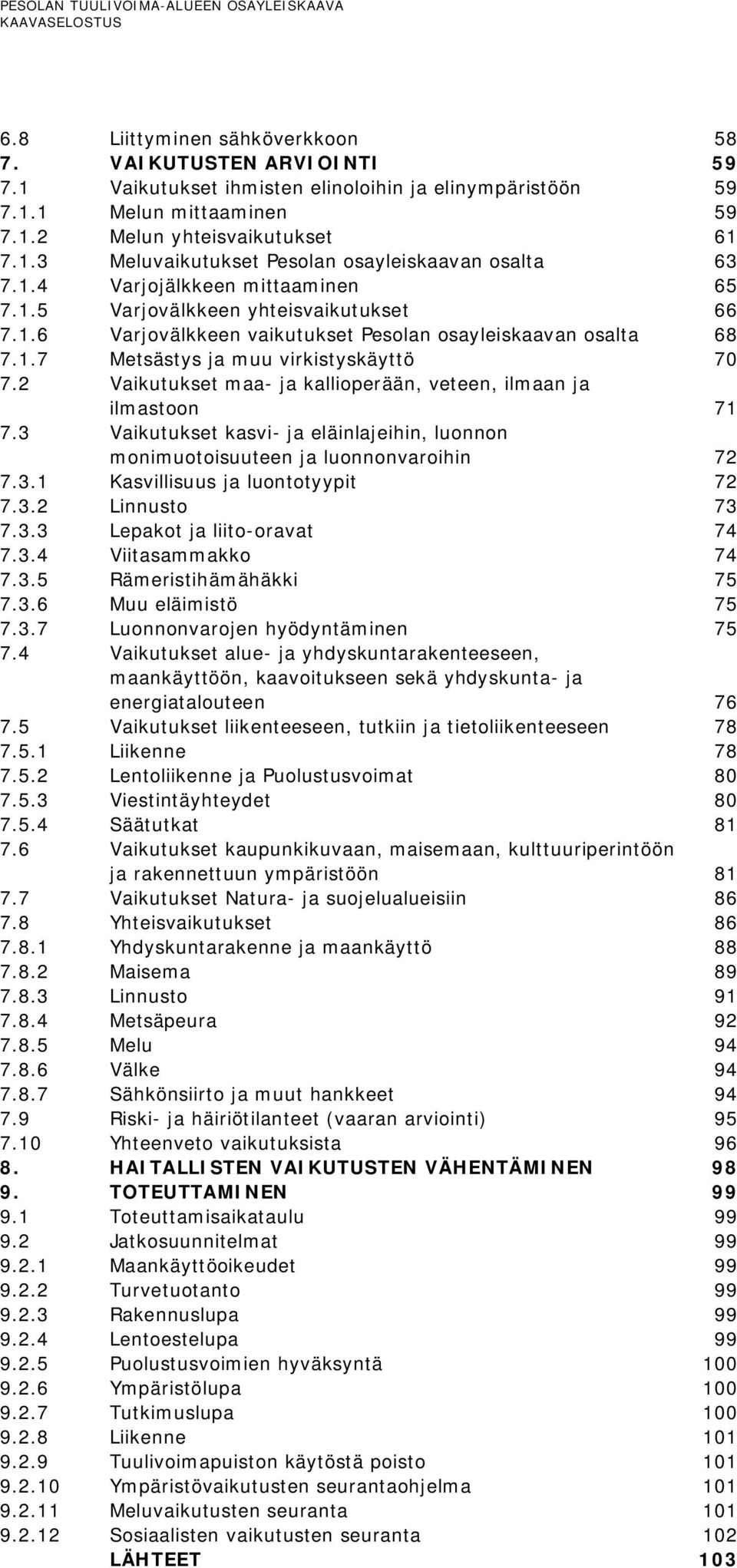 2 Vaikutukset maa- ja kallioperään, veteen, ilmaan ja ilmastoon 71 7.3 Vaikutukset kasvi- ja eläinlajeihin, luonnon monimuotoisuuteen ja luonnonvaroihin 72 7.3.1 Kasvillisuus ja luontotyypit 72 7.3.2 Linnusto 73 7.