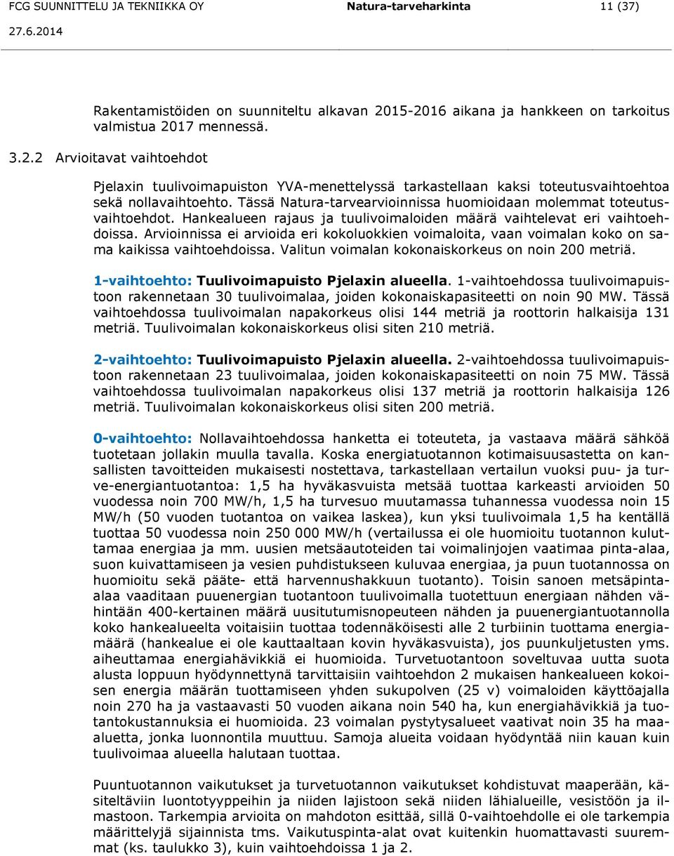 Tässä Natura-tarvearvioinnissa huomioidaan molemmat toteutusvaihtoehdot. Hankealueen rajaus ja tuulivoimaloiden määrä vaihtelevat eri vaihtoehdoissa.