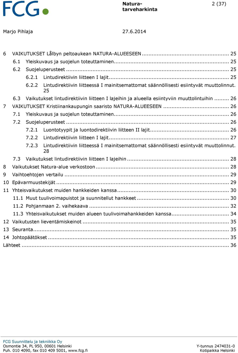 .. 26 7 VAIKUTUKSET Kristiinankaupungin saaristo NATURA-ALUEESEEN... 26 7.1 Yleiskuvaus ja suojelun toteuttaminen... 26 7.2 Suojeluperusteet... 26 7.2.1 Luontotyypit ja luontodirektiivin liitteen II lajit.