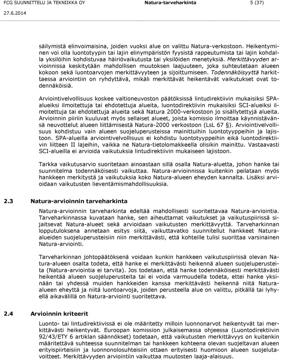 Merkittävyyden arvioinnissa keskitytään mahdollisen muutoksen laajuuteen, joka suhteutetaan alueen kokoon sekä luontoarvojen merkittävyyteen ja sijoittumiseen.