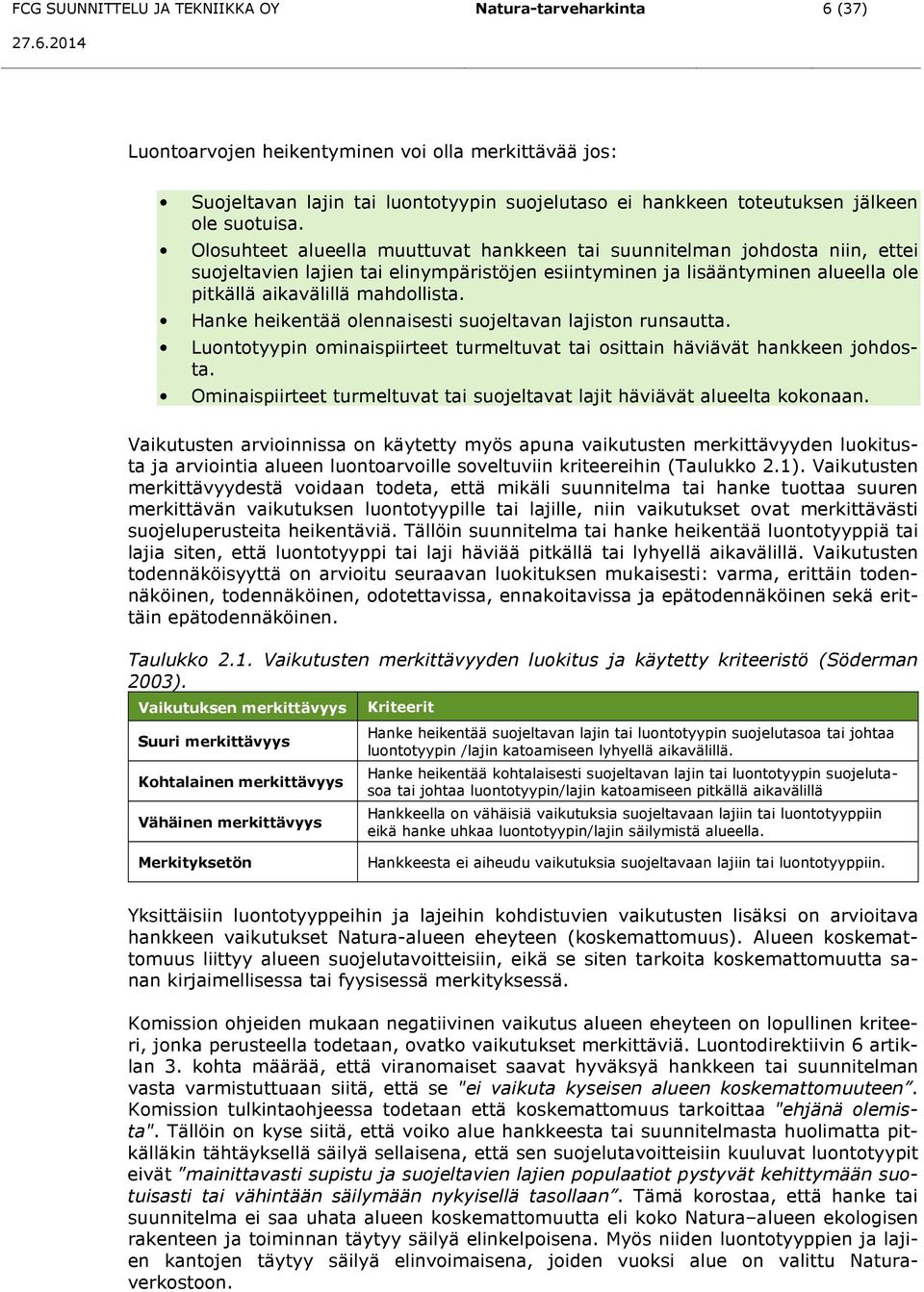 Olosuhteet alueella muuttuvat hankkeen tai suunnitelman johdosta niin, ettei suojeltavien lajien tai elinympäristöjen esiintyminen ja lisääntyminen alueella ole pitkällä aikavälillä mahdollista.