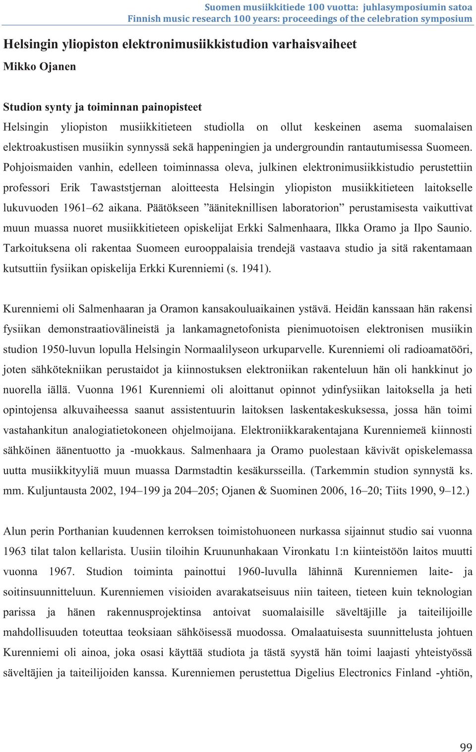 Pohjoismaiden vanhin, edelleen toiminnassa oleva, julkinen elektronimusiikkistudio perustettiin professori Erik Tawaststjernan aloitteesta Helsingin yliopiston musiikkitieteen laitokselle lukuvuoden