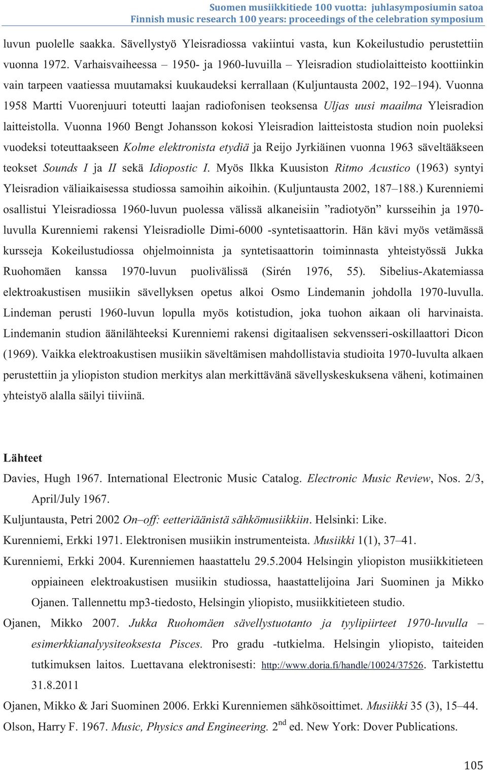 Vuonna 1958 Martti Vuorenjuuri toteutti laajan radiofonisen teoksensa Uljas uusi maailma Yleisradion laitteistolla.