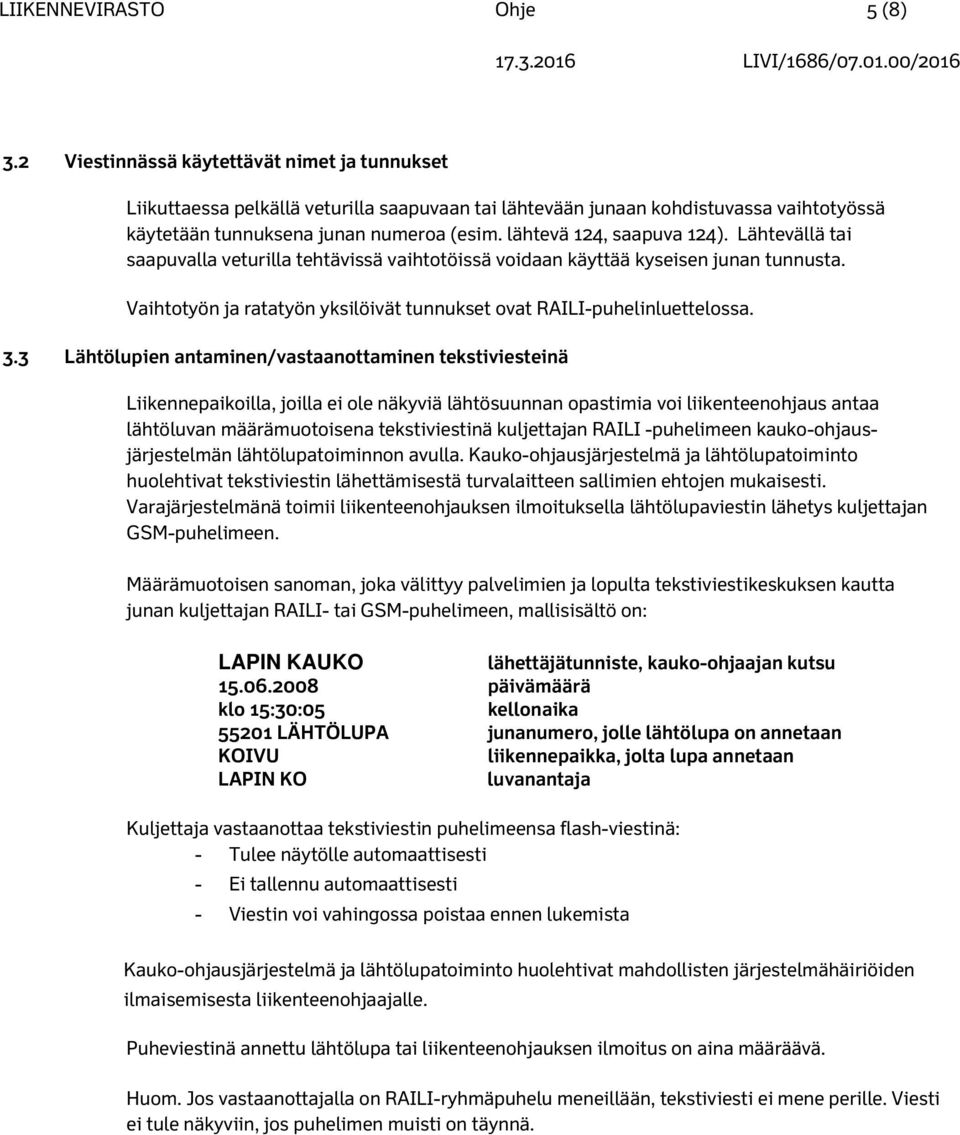 lähtevä 124, saapuva 124). Lähtevällä tai saapuvalla veturilla tehtävissä vaihtotöissä voidaan käyttää kyseisen junan tunnusta.