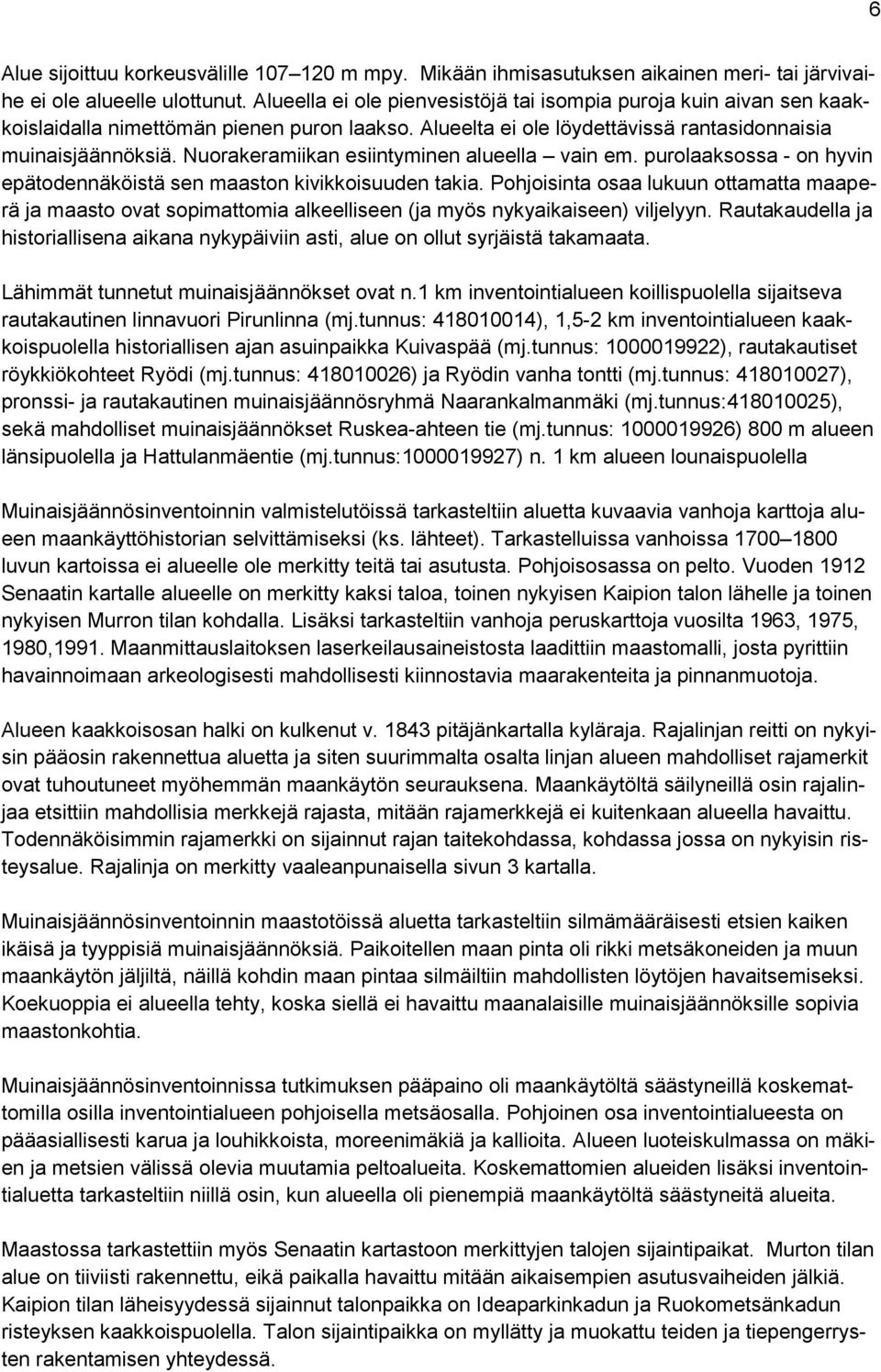 Nuorakeramiikan esiintyminen alueella vain em. purolaaksossa - on hyvin epätodennäköistä sen maaston kivikkoisuuden takia.