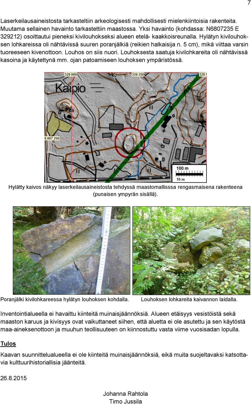 Hylätyn kivilouhoksen lohkareissa oli nähtävissä suuren poranjälkiä (reikien halkaisija n. 5 cm), mikä viittaa varsin tuoreeseen kivenottoon. Louhos on siis nuori.