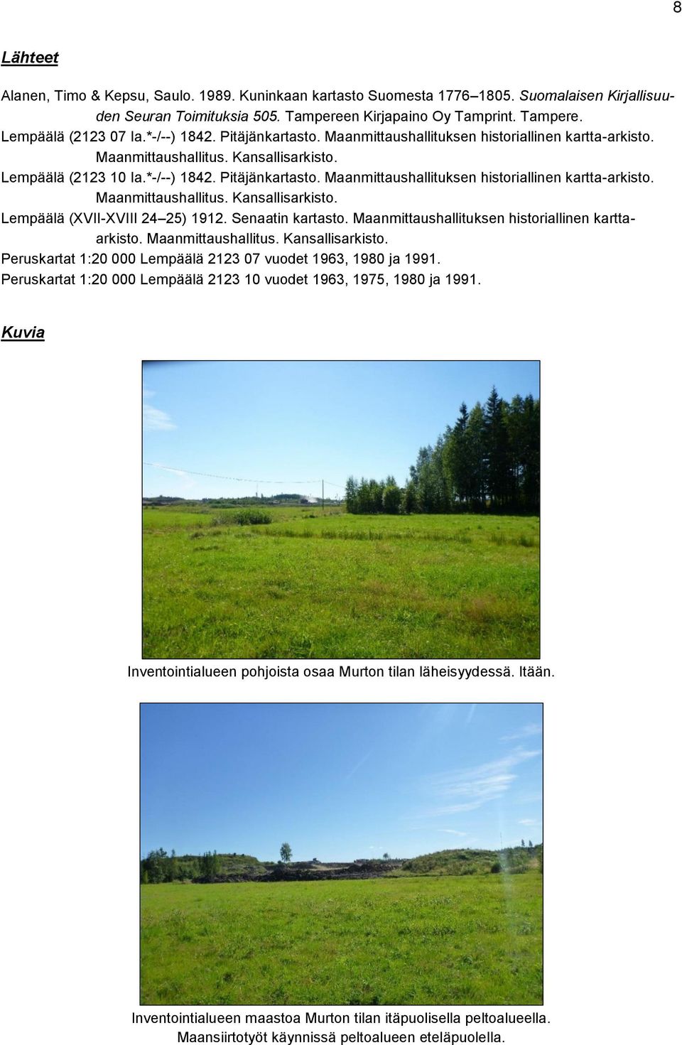 Senaatin kartasto. Maanmittaushallituksen historiallinen karttaarkisto. Maanmittaushallitus. Kansallisarkisto. Peruskartat 1:20 000 Lempäälä 2123 07 vuodet 1963, 1980 ja 1991.