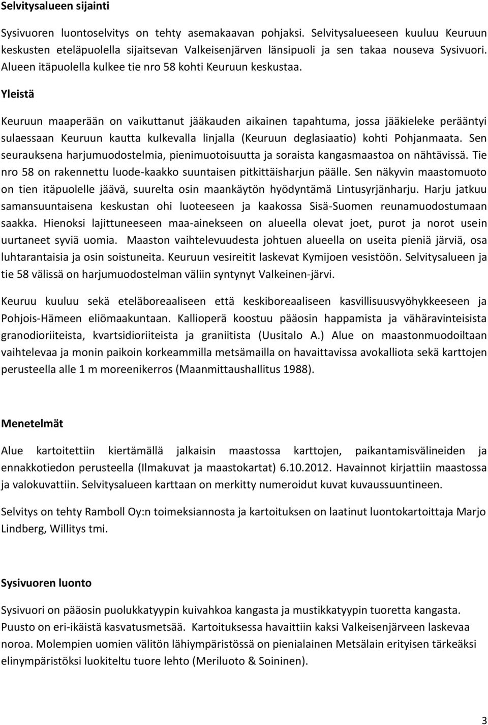 Yleistä Keuruun maaperään on vaikuttanut jääkauden aikainen tapahtuma, jossa jääkieleke perääntyi sulaessaan Keuruun kautta kulkevalla linjalla (Keuruun deglasiaatio) kohti Pohjanmaata.