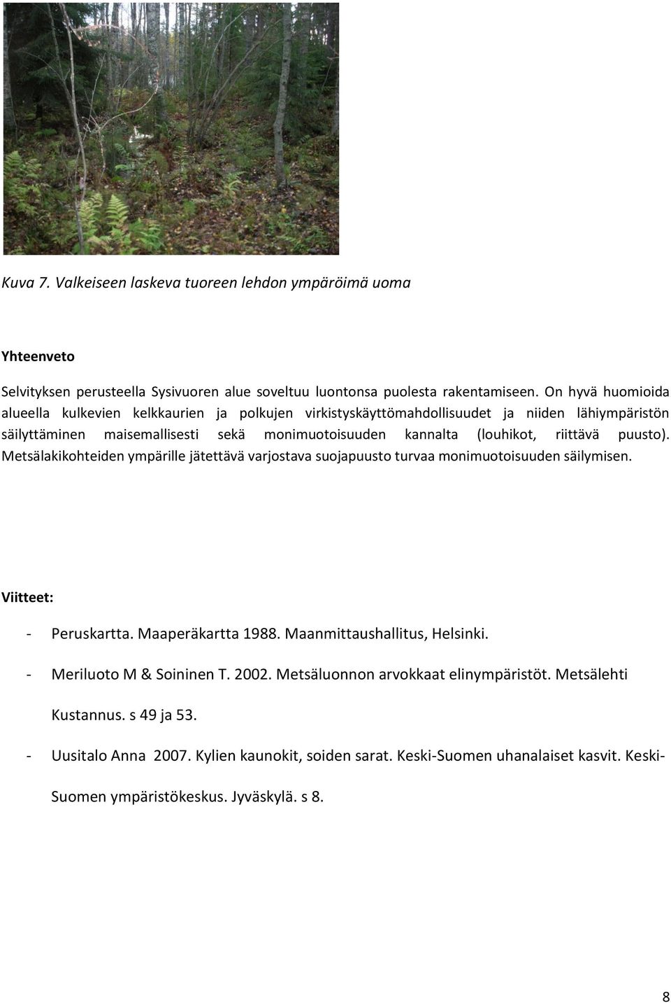 riittävä puusto). Metsälakikohteiden ympärille jätettävä varjostava suojapuusto turvaa monimuotoisuuden säilymisen. Viitteet: - Peruskartta. Maaperäkartta 1988. Maanmittaushallitus, Helsinki.