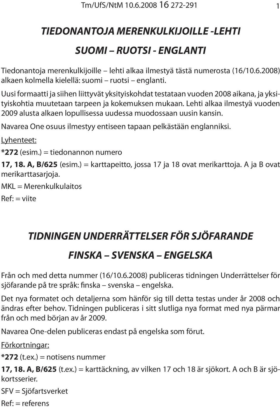 Lehti alkaa ilmestyä vuoden 2009 alusta alkaen lopullisessa uudessa muodossaan uusin kansin. Navarea One osuus ilmestyy entiseen tapaan pelkästään englanniksi. Lyhenteet: *272 (esim.