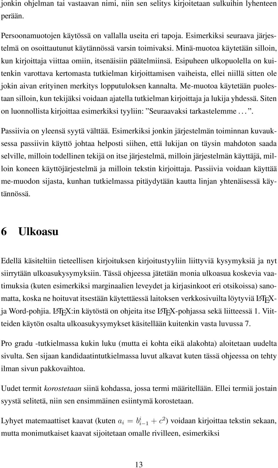 Esipuheen ulkopuolella on kuitenkin varottava kertomasta tutkielman kirjoittamisen vaiheista, ellei niillä sitten ole jokin aivan erityinen merkitys lopputuloksen kannalta.