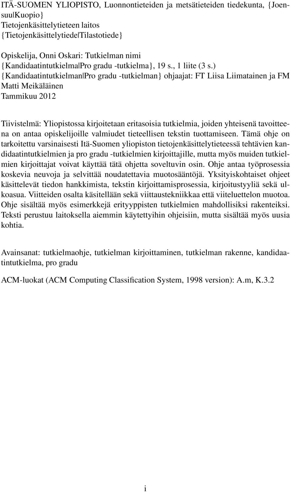 ) {Kandidaatintutkielman Pro gradu -tutkielman} ohjaajat: FT Liisa Liimatainen ja FM Matti Meikäläinen Tammikuu 2012 Tiivistelmä: Yliopistossa kirjoitetaan eritasoisia tutkielmia, joiden yhteisenä