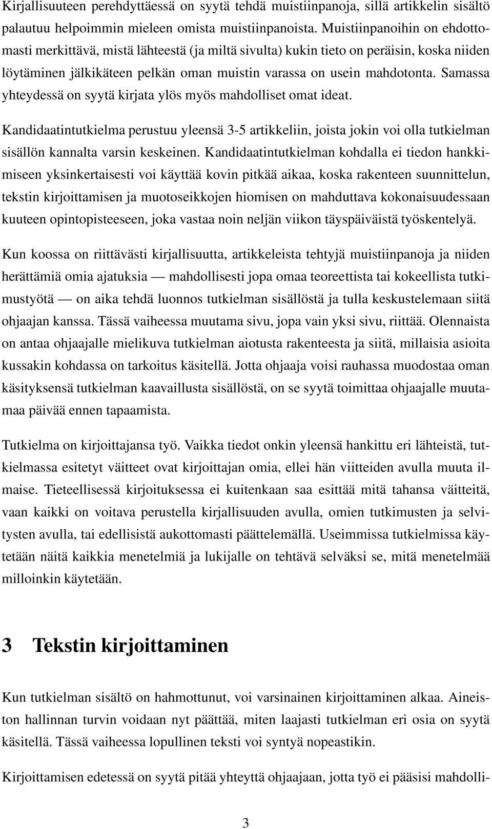 Samassa yhteydessä on syytä kirjata ylös myös mahdolliset omat ideat. Kandidaatintutkielma perustuu yleensä 3-5 artikkeliin, joista jokin voi olla tutkielman sisällön kannalta varsin keskeinen.