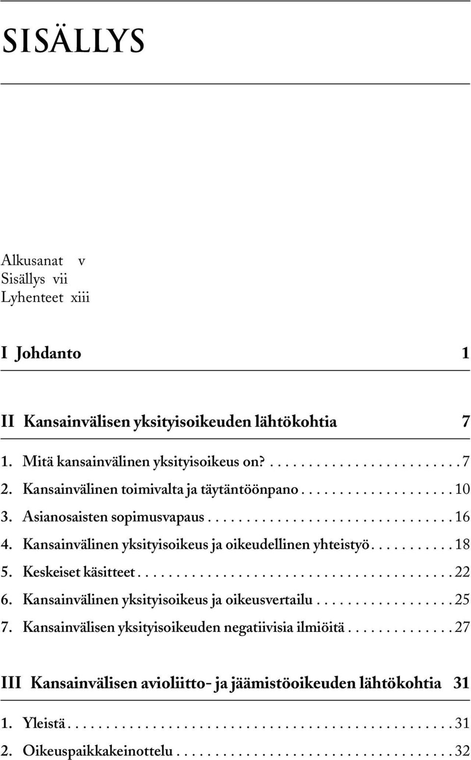 Keskeiset käsitteet......................................... 22 6. Kansainvälinen yksityisoikeus ja oikeusvertailu.................. 25 7. Kansainvälisen yksityisoikeuden negatiivisia ilmiöitä.