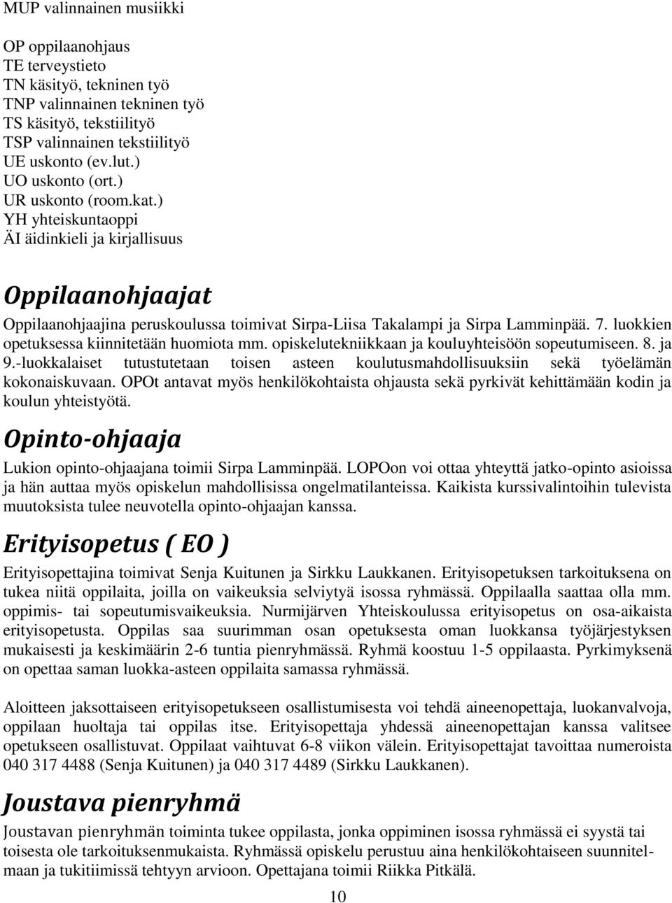 luokkien opetuksessa kiinnitetään huomiota mm. opiskelutekniikkaan ja kouluyhteisöön sopeutumiseen. 8. ja 9.