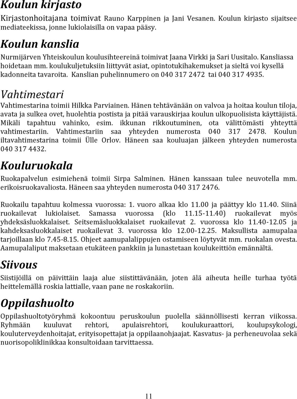 koulukuljetuksiin liittyvät asiat, opintotukihakemukset ja sieltä voi kysellä kadonneita tavaroita. Kanslian puhelinnumero on 040 317 2472 tai 040 317 4935.