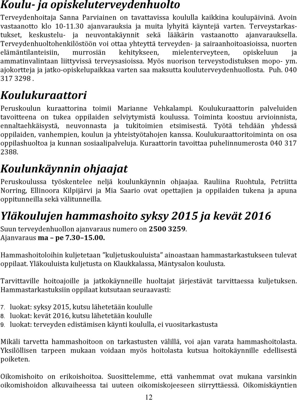 Terveydenhuoltohenkilöstöön voi ottaa yhteyttä terveyden- ja sairaanhoitoasioissa, nuorten elämäntilanteisiin, murrosiän kehitykseen, mielenterveyteen, opiskeluun ja ammatinvalintaan liittyvissä