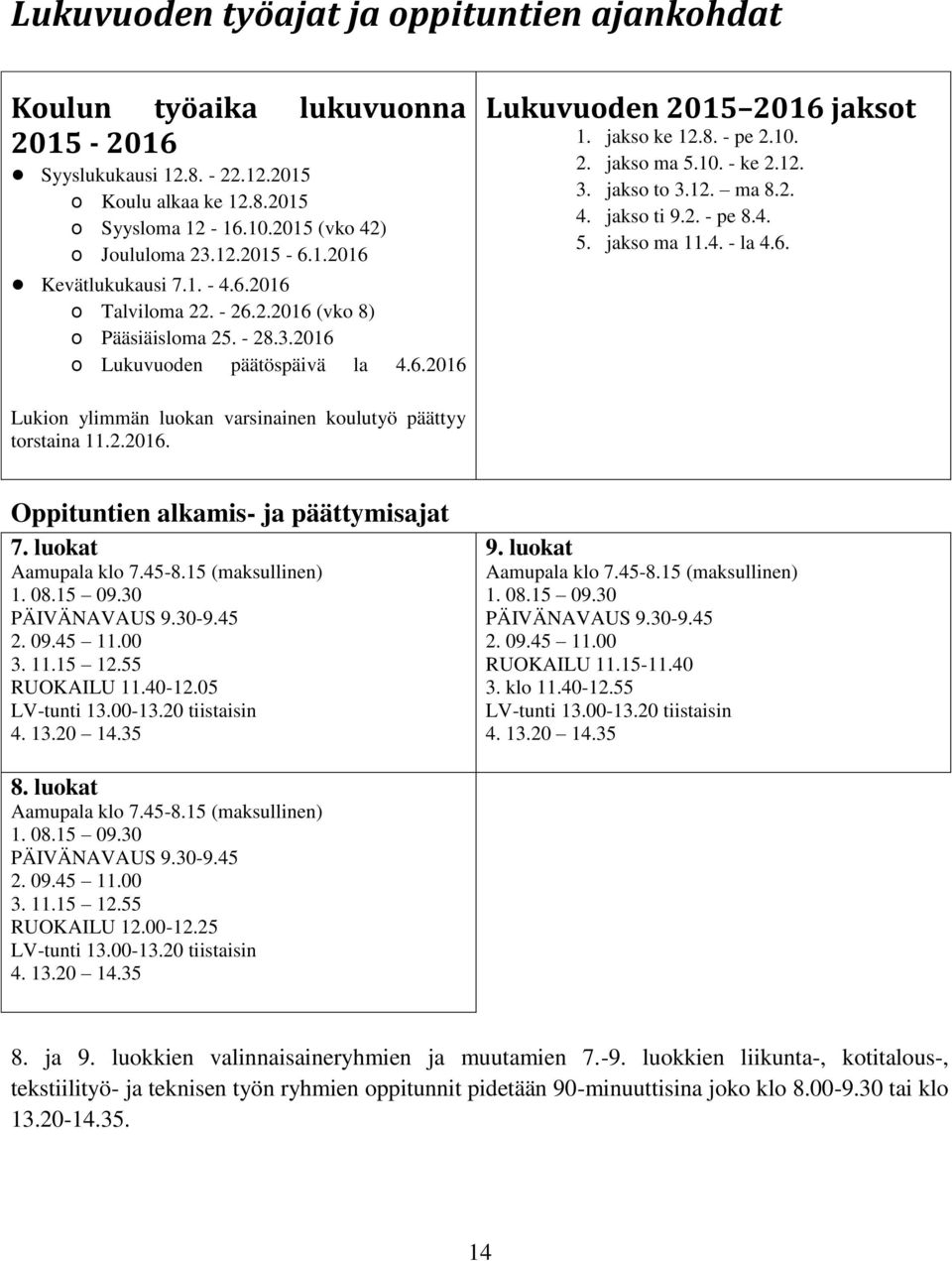 2. jakso ma 5.10. - ke 2.12. 3. jakso to 3.12. ma 8.2. 4. jakso ti 9.2. - pe 8.4. 5. jakso ma 11.4. - la 4.6. Lukion ylimmän luokan varsinainen koulutyö päättyy torstaina 11.2.2016.