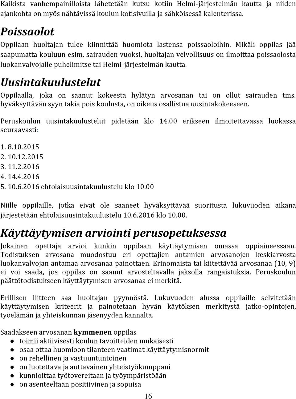 sairauden vuoksi, huoltajan velvollisuus on ilmoittaa poissaolosta luokanvalvojalle puhelimitse tai Helmi-järjestelmän kautta.