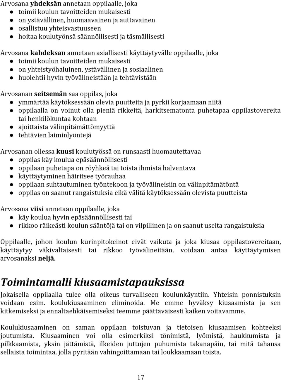 työvälineistään ja tehtävistään Arvosanan seitsemän saa oppilas, joka ymmärtää käytöksessään olevia puutteita ja pyrkii korjaamaan niitä oppilaalla on voinut olla pieniä rikkeitä, harkitsematonta