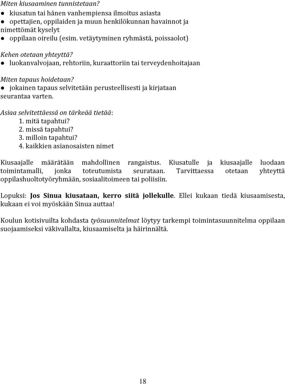 jokainen tapaus selvitetään perusteellisesti ja kirjataan seurantaa varten. Asiaa selvitettäessä on tärkeää tietää: 1. mitä tapahtui? 2. missä tapahtui? 3. milloin tapahtui? 4.