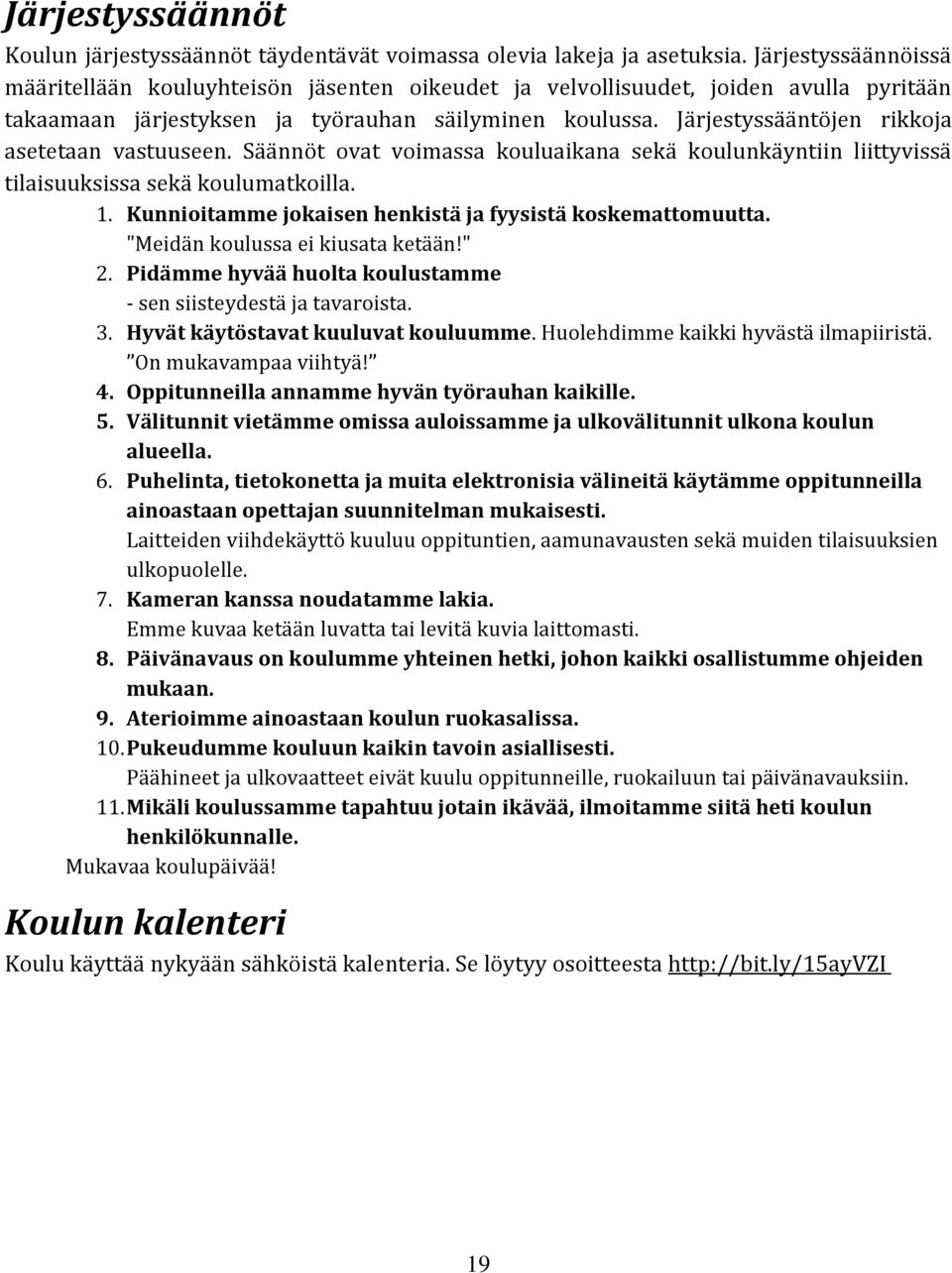 Järjestyssääntöjen rikkoja asetetaan vastuuseen. Säännöt ovat voimassa kouluaikana sekä koulunkäyntiin liittyvissä tilaisuuksissa sekä koulumatkoilla. 1.