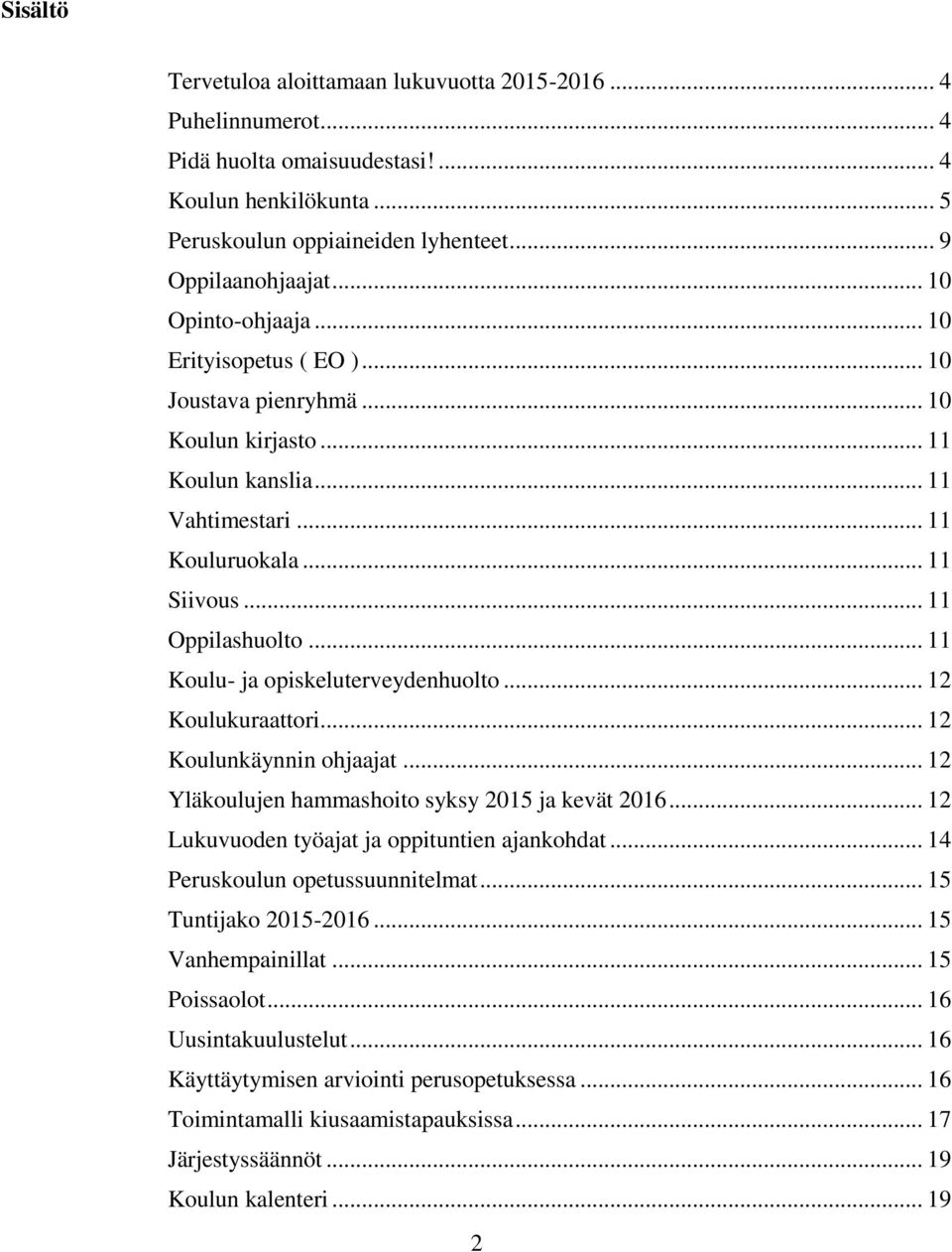 .. 11 Koulu- ja opiskeluterveydenhuolto... 12 Koulukuraattori... 12 Koulunkäynnin ohjaajat... 12 Yläkoulujen hammashoito syksy 2015 ja kevät 2016... 12 Lukuvuoden työajat ja oppituntien ajankohdat.