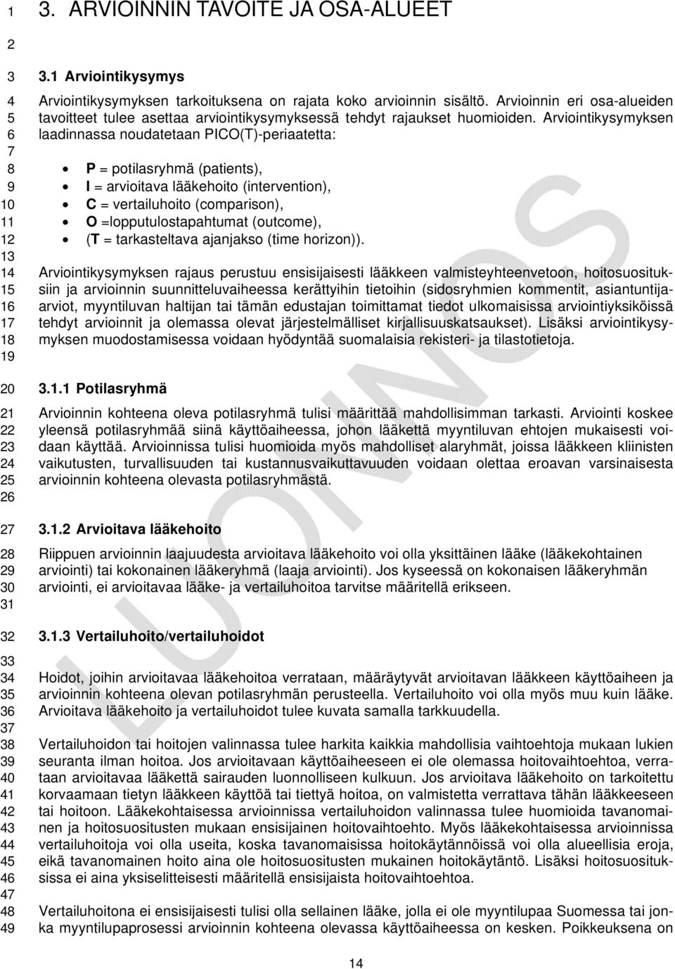 Arviointikysymyksen laadinnassa noudatetaan PICO(T)-periaatetta: P = potilasryhmä (patients), I = arvioitava lääkehoito (intervention), C = vertailuhoito (comparison), O =lopputulostapahtumat