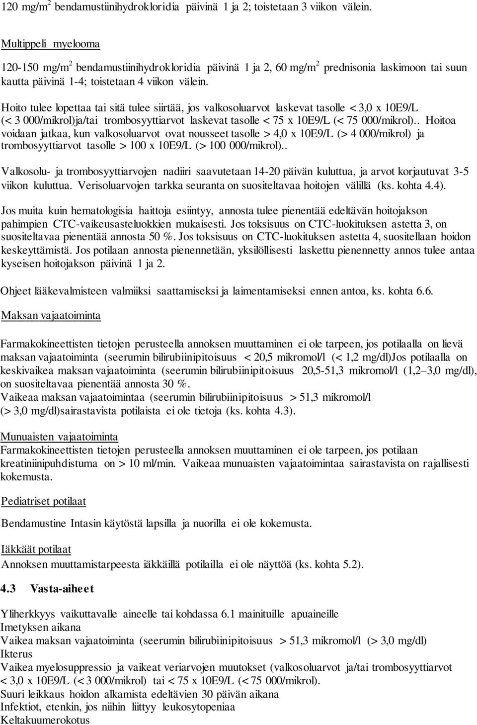 Hoito tulee lopettaa tai sitä tulee siirtää, jos valkosoluarvot laskevat tasolle < 3,0 x 10E9/L (< 3 000/mikrol)ja/tai trombosyyttiarvot laskevat tasolle < 75 x 10E9/L (< 75 000/mikrol).