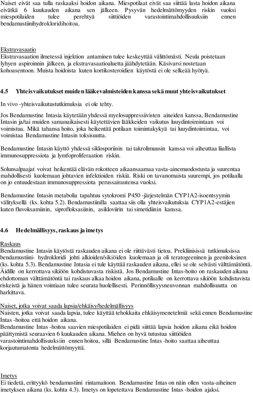 Ekstravasaatio Ekstravasaation ilmetessä injektion antaminen tulee keskeyttää välittömästi. Neula poistetaan lyhyen aspiroinnin jälkeen, ja ekstravasaatioaluetta jäähdytetään.