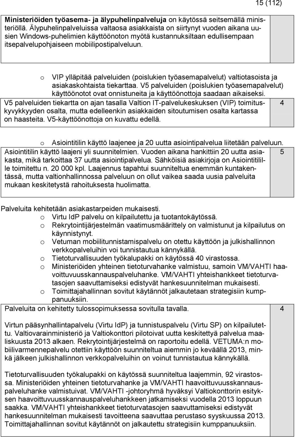 15 (112) o VIP ylläpitää palveluiden (poislukien työasemapalvelut) valtiotasoista ja asiakaskohtaista tiekarttaa.