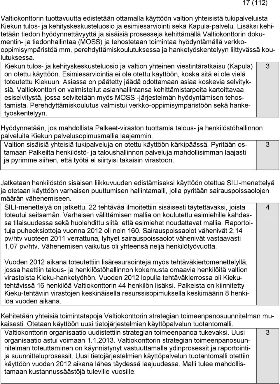 perehdyttämiskoulutuksessa ja hanketyöskentelyyn liittyvässä koulutuksessa. Kiekun tulos- ja kehityskeskusteluosio ja valtion yhteinen viestintäratkaisu (Kapula) 3 on otettu käyttöön.