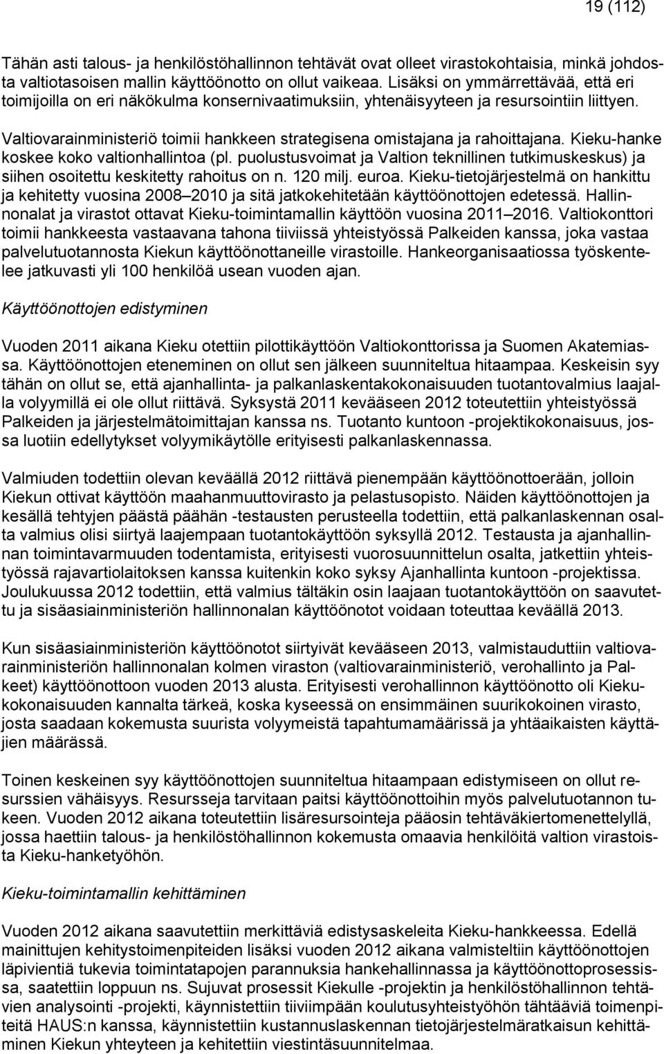 Valtiovarainministeriö toimii hankkeen strategisena omistajana ja rahoittajana. Kieku-hanke koskee koko valtionhallintoa (pl.