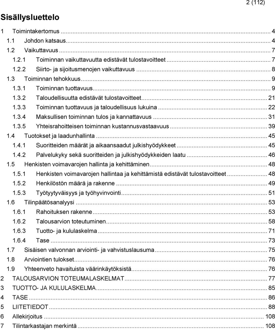 .. 31 1.3.5 Yhteisrahoitteisen toiminnan kustannusvastaavuus... 39 1.4 Tuotokset ja laadunhallinta... 45 1.4.1 Suoritteiden määrät ja aikaansaadut julkishyödykkeet... 45 1.4.2 Palvelukyky sekä suoritteiden ja julkishyödykkeiden laatu.